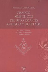 RITUALES COMPLETOS. GRADOS SIMBÓLICOS DEL RITO ESCOCÉS ANTIGUO Y ACEPTADOS